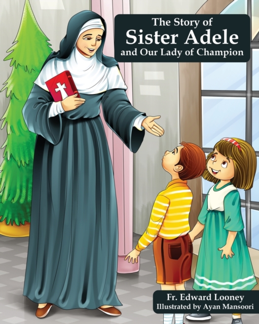 The Story of Sister Adele and Our Lady of Champion - Edward Looney