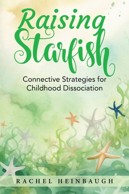 Raising Starfish: Connective Strategies for Childhood Dissociation - Rachel Heinbaugh