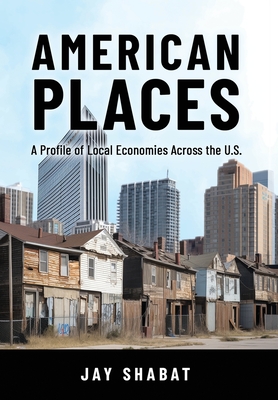 American Places: A Profile of Local Economies Across the U.S. - Jay Shabat