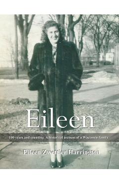 Coperta cărții 'Eileen: A 100 years and counting. A historical account of a Wisconsin family - Eileen Zwettler Harrington'