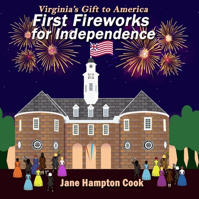 First Fireworks for Independence: Virginia's Gift to America - Jane Hampton Cook