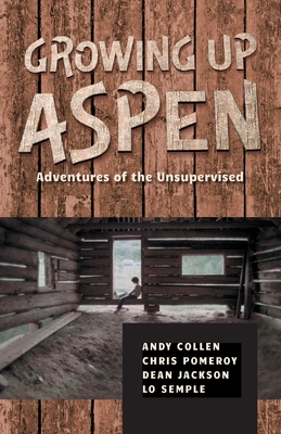 Growing Up Aspen: Adventures of the Unsupervised - Andy Collen
