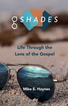 Coperta cărții 'G Shades: Life Through the Lens of the Gospel - Mike E. Haynes'