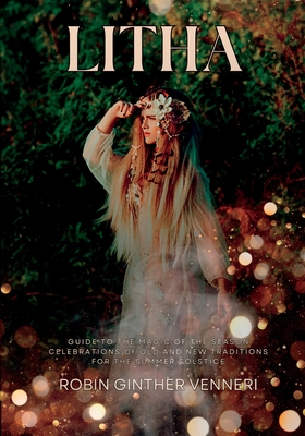 Litha: A Celebration of Old and New Traditions for the Summer Solstice: Sabbat Guide to the Magic of the Season - Robin Ginther Venneri