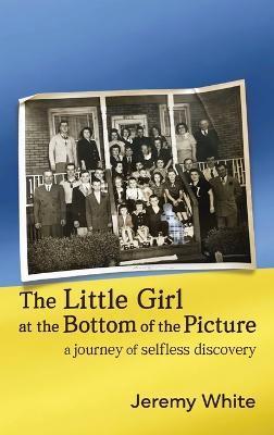 The Little Girl at the Bottom of the Picture: A Journey of Selfless Discovery - Jeremy White