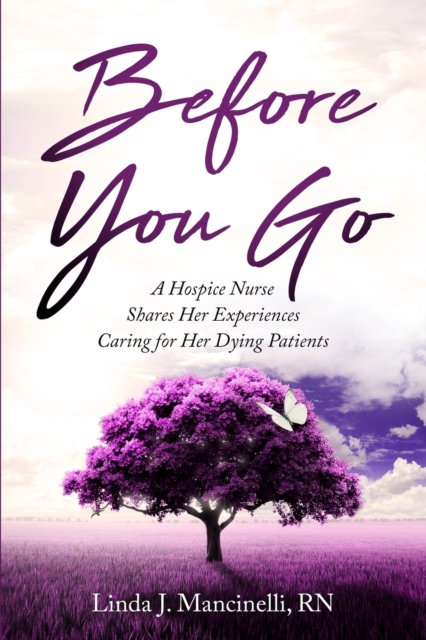 Before You Go: A Hospice Nurse Shares Her Experiences Caring for Her Dying Patients - Linda J. Mancinelli