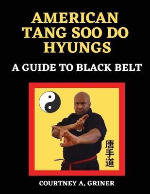 American Tang Soo Do Hyungs: A Guide to Black Belt - Courtney Antoine Griner