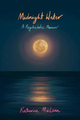 Midnight Water: A Psychedelic Memoir - Katherine Maclean