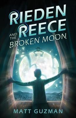Rieden Reece and the Broken Moon: Mystery, Adventure and a Thirteen-Year-Old Hero's Journey. (Middle Grade Science Fiction and Fantasy. Book 1 of 7 Bo - Matt Guzman