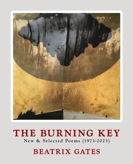 The Burning Key: New & Selected Poems (1973-2023) - Beatrix Gates