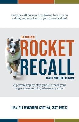 The Original Rocket Recall: Teach Your Dog to Come - Lisa Lyle Waggoner