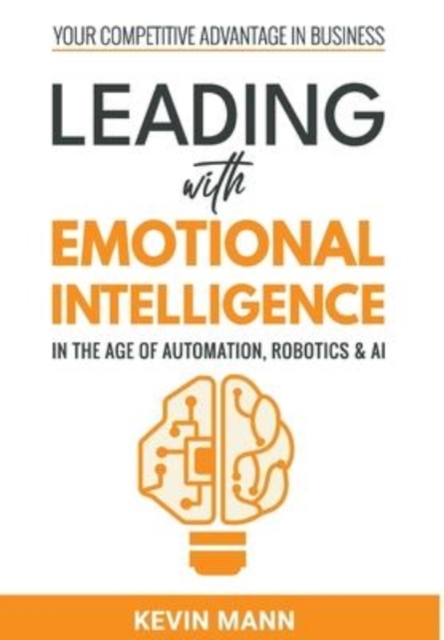 Leading with Emotional Intelligence - In the Age of Automation, Robotics & AI - Kevin Mann