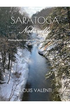 Coperta cărții 'Saratoga Naturally: Photographic Images of Saratoga's Most Beautiful Parks & Preserves - Louis Valenti'