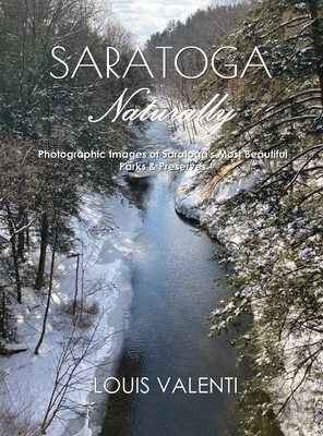 Saratoga Naturally: Photographic Images of Saratoga's Most Beautiful Parks & Preserves - Louis Valenti