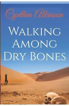 Coperta cărții 'Walking Among Dry Bones - Cynthia Atkinson'