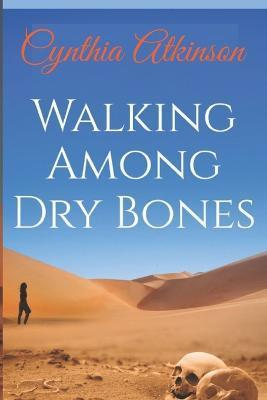 Walking Among Dry Bones - Cynthia Atkinson