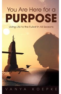 Poza produsului You Are Here for a Purpose: Living Life to the Fullest in All Seasons - Vanya Koepke
