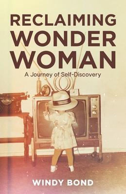 Reclaiming Wonder Woman: A Journey of Self-Discovery - Windy Bond