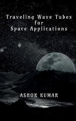 Traveling Wave Tubes for Space Applications - Ashok Kumar
