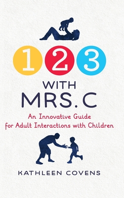 1, 2, 3 with Mrs. C: An Innovative Guide for Adult Interactions With Children - Kathleen Covens