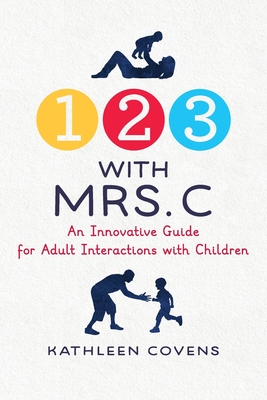 1, 2, 3 with Mrs. C: An Innovative Guide for Adult Interactions With Children - Kathleen Covens
