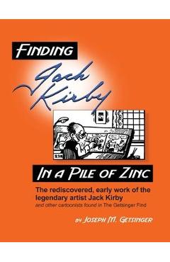Poza produsului Finding Jack Kirby in a Pile of Zinc: The rediscovered, early work of the legendary artist Jack Kirby and other cartoonists found in The Getsinger Fin - Joseph Getsinger