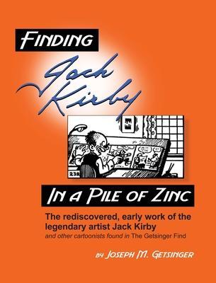 Finding Jack Kirby in a Pile of Zinc: The rediscovered, early work of the legendary artist Jack Kirby and other cartoonists found in The Getsinger Fin - Joseph Getsinger