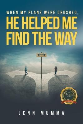 When My Plans Were Crushed, He Helped Me Find the Way - Jenn Mumma
