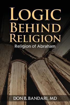 Coperta cărții 'Logic Behind Religion: Religion of Abraham - Don B. Bandari'