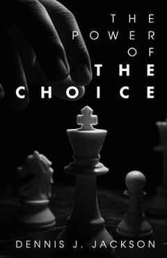 Coperta cărții 'The Power of the Choice - Dennis J. Jackson'