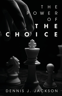 Coperta cărții 'The Power of the Choice - Dennis J. Jackson'
