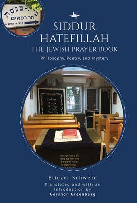 Siddur Hatefillah: The Jewish Prayer Book. Philosophy, Poetry, and Mystery - Eliezer Schweid