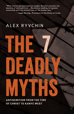 The 7 Deadly Myths: Antisemitism from the time of Christ to Kanye West - Alex Ryvchin