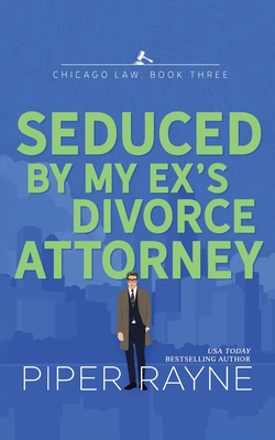 Seduced by my Ex's Divorce Attorney - Piper Rayne