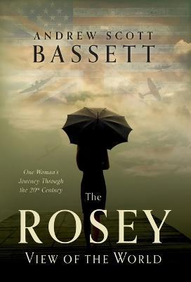 The Rosey View of the World: One Woman's Journey Through the 20th Century - Andrew Scott Bassett
