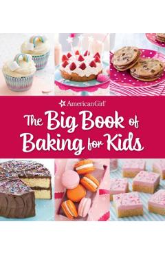 The Big Book of Baking for Kids: Favorite Recipes to Make and Share (American Girl) - Weldon Owen