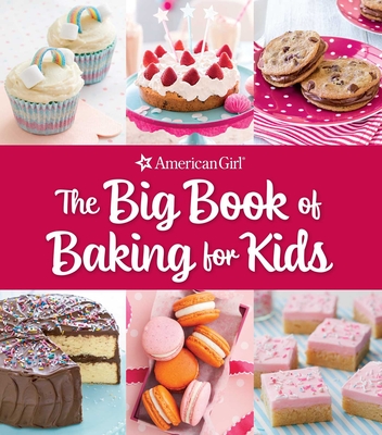 The Big Book of Baking for Kids: Favorite Recipes to Make and Share (American Girl) - Weldon Owen