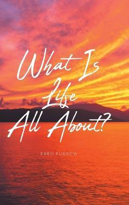 What Is Life All About? - Fred Furrow