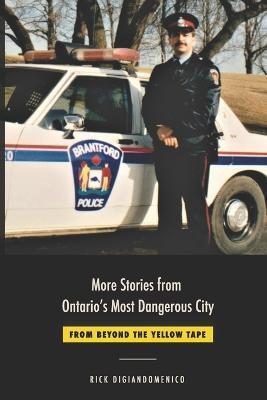 Coperta cărții 'More Stories from Ontario's Most Dangerous City: From Beyond The Yellow Tape - Rick Digiandomenico'