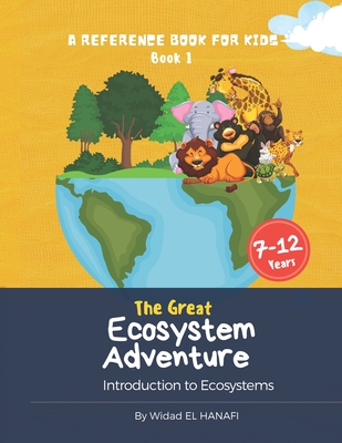The Great Ecosystem Adventure: A Reference Book for Kids Book 1 - Widad El Hanafi