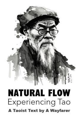 Natural Flow: Experiencing Tao: A Taoist Text - A. Wayfarer