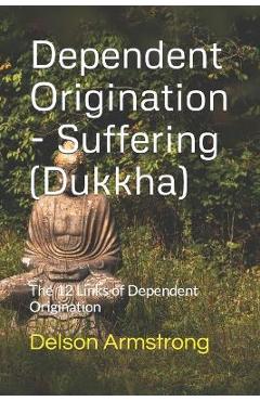 Poza produsului Dependent Origination - Dukkha (Suffering): The 12 Links of Dependent Origination - David C. Johnson