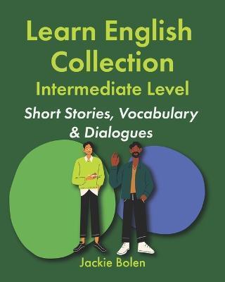 Learn English Collection-Intermediate Level: Short Stories, Vocabulary & Dialogues - Jackie Bolen
