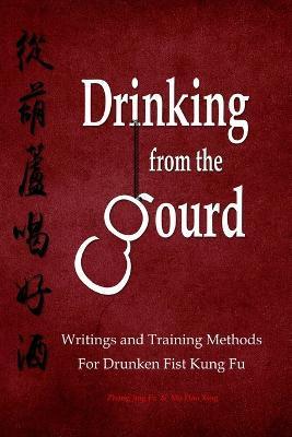 Drinking from the Gourd: Writings and Training Methods for Drunken Fist Kung Fu - Hao Xing Ma