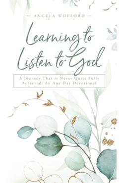 Coperta cărții 'Learning to Listen to God: A Journey That is Never Quite Fully Achieved: An Any Day Devotional - Angela Wofford'