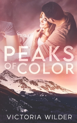 Peaks of Color: A Small Town Forced Proximity Romance - Victoria Wilder