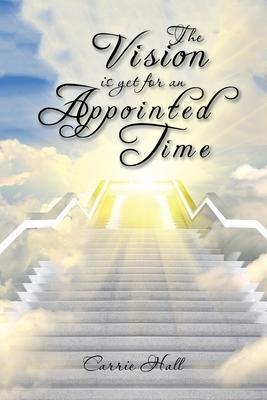 The Vision Is yet for an Appointed Time - Carrie Hall