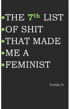 Poza produsului THE 7th LIST OF SHIT THAT MADE ME A FEMINIST - Farida D