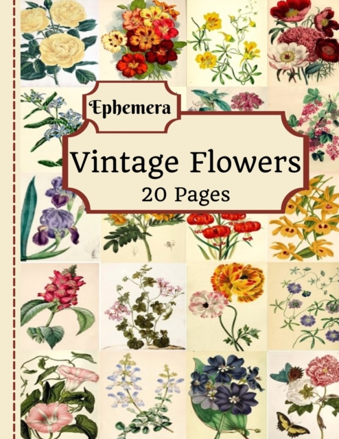 Vintage Flowers Ephemera: 20 Pages Of Beautiful Color Pictures To Use In Your Junk Journals, Scrapbooking, Or Altered Art Projects (Cut Out & Us - Tilly Douglas