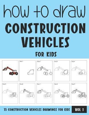How to Draw Construction Vehicles for Kids - Vol 1 - Sonia Rai